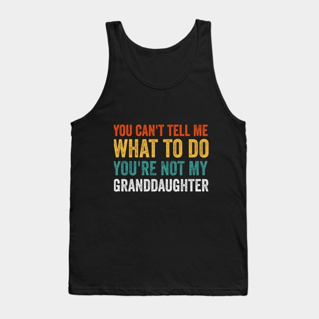 You Cant Tell Me What to Do Youre Not My Granddaughter Tank Top by Bourdia Mohemad